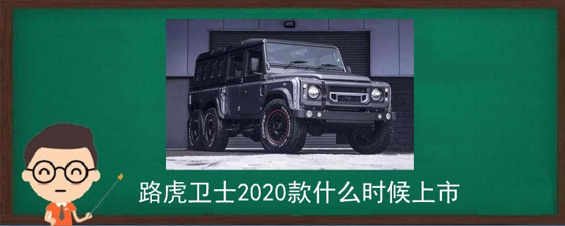 路虎卫士2020款什么时候上市.jpg