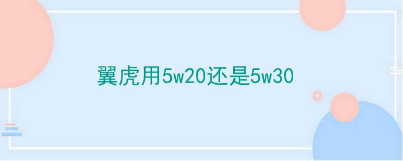 翼虎用5w20还是5w30