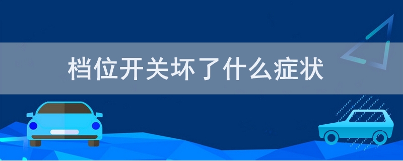 档位开关坏了什么症状