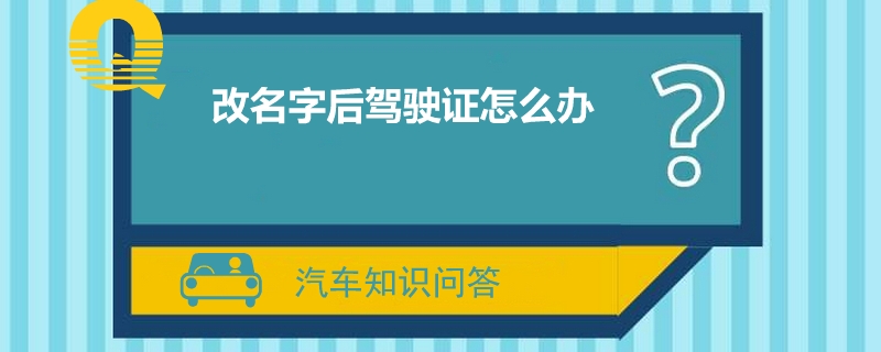 改名字后驾驶证怎么办